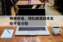 包含明察秋毫，球队精湛战术无处不在斗招的词条
